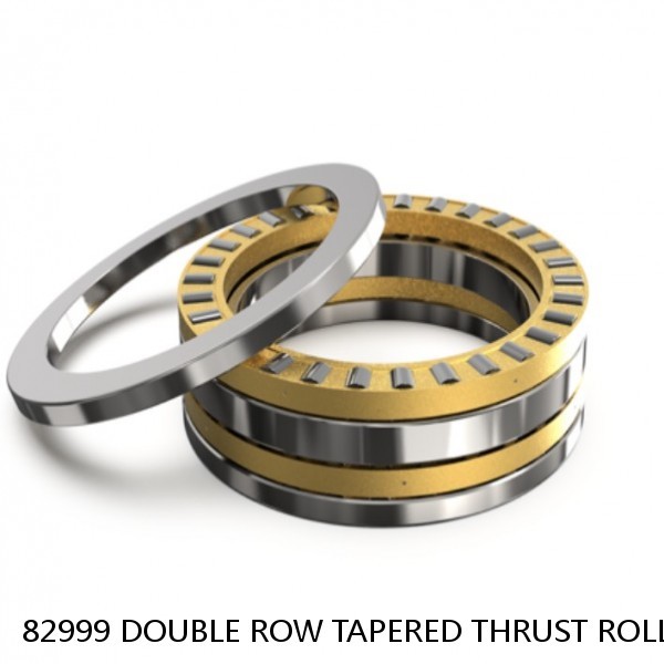 82999 DOUBLE ROW TAPERED THRUST ROLLER BEARINGS